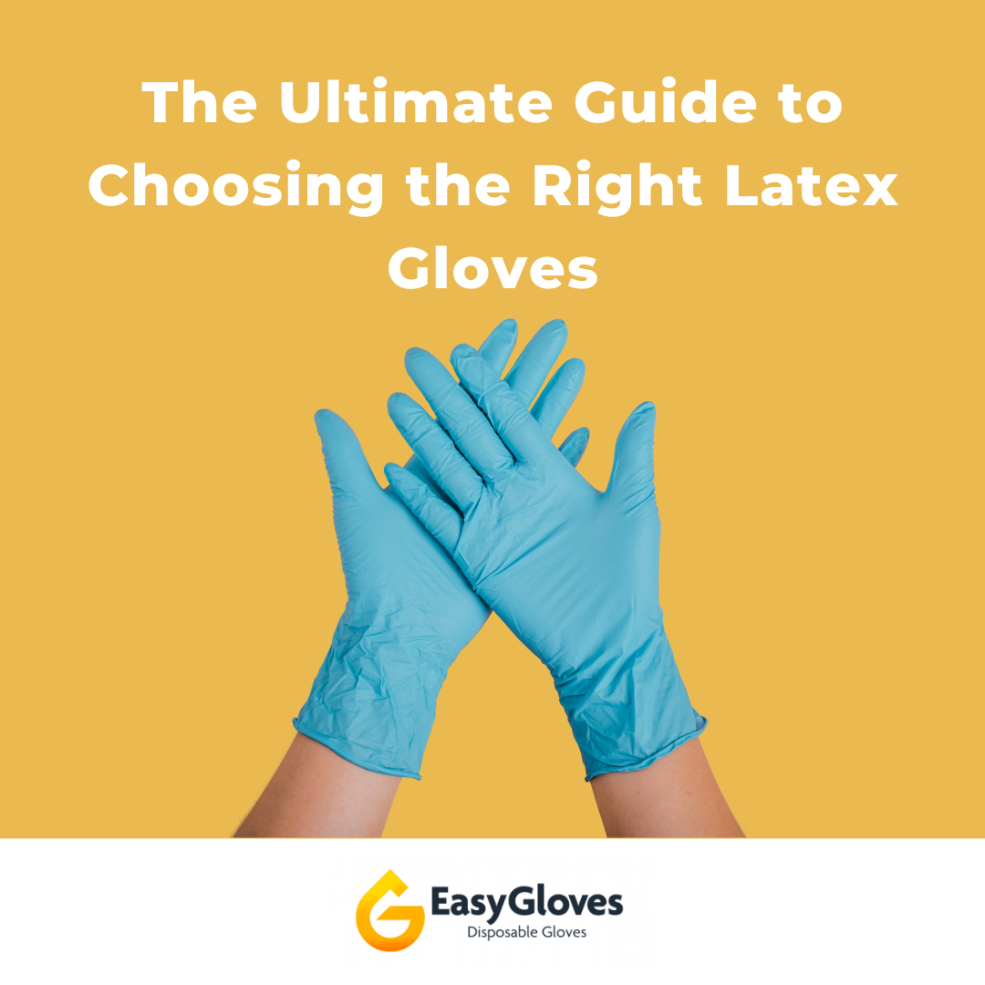 The Ultimate Guide to Choosing the Right Latex Gloves