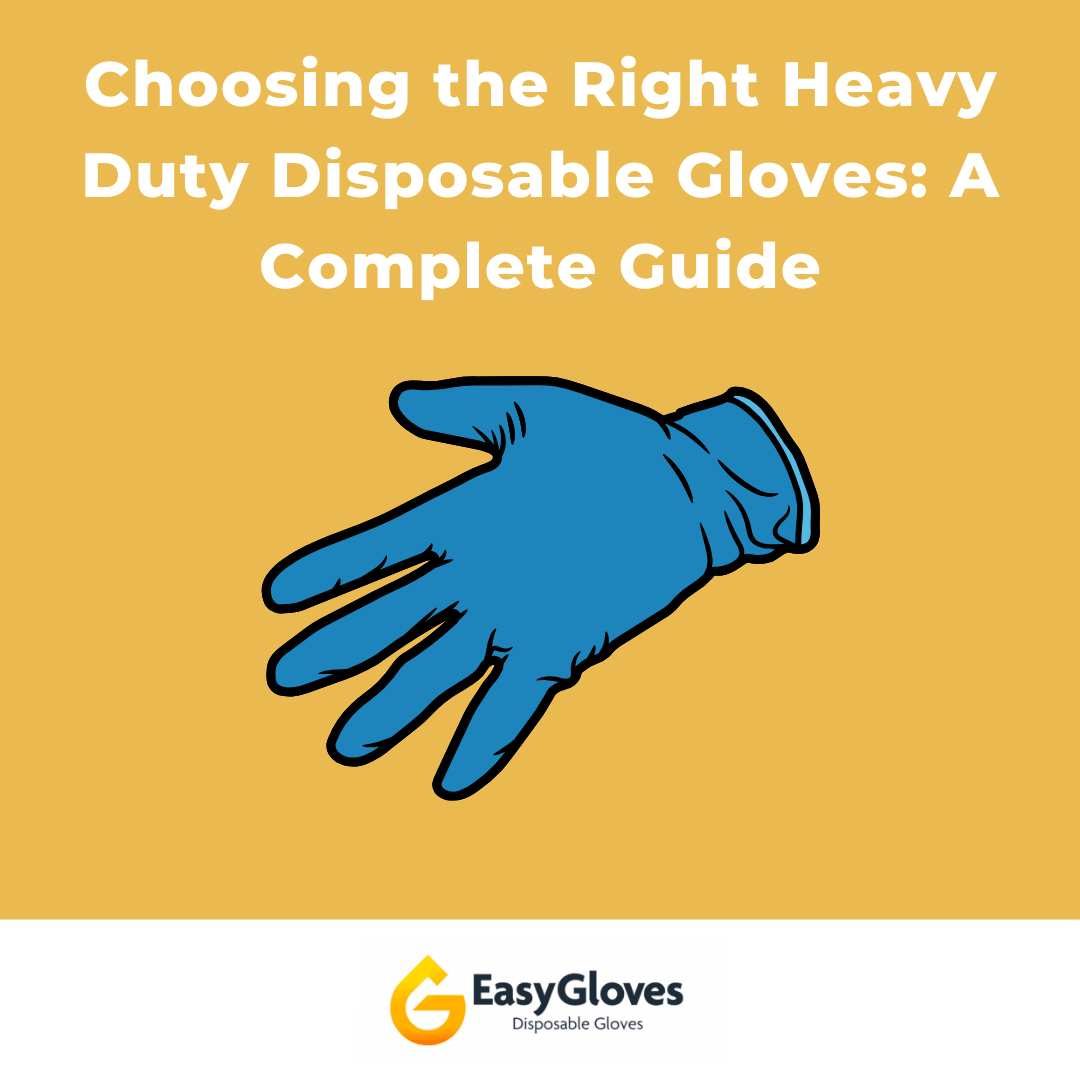 Choosing the Right Heavy Duty Disposable Gloves: A Complete Guide